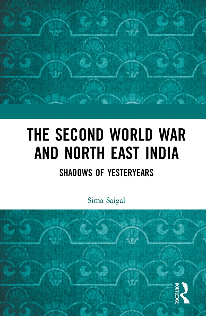 The Second World War and North East India: Shadows of Yesteryears