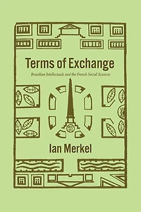 Terms Of Exchange: Brazilian Intellectuals And The French Social Sciences