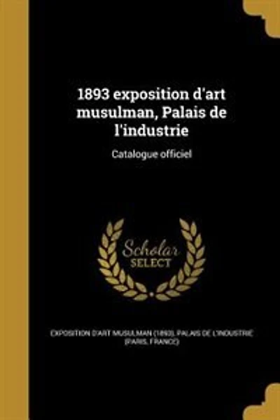 1893 exposition d'art musulman, Palais de l'industrie: Catalogue officiel