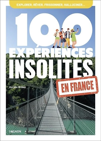 100 expériences insolites en France: explorer, rêver, frissonner, halluciner...
