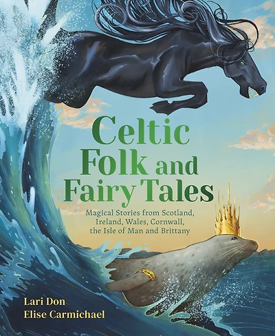 Celtic Folk and Fairy Tales: Magical Stories of Dragons, Fairies and Selkies from Scotland, Ireland, Wales and more