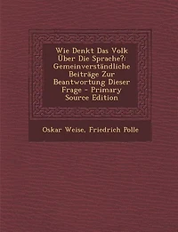 Wie Denkt Das Volk Über Die Sprache?: Gemeinverständliche Beiträge Zur Beantwortung Dieser Frage