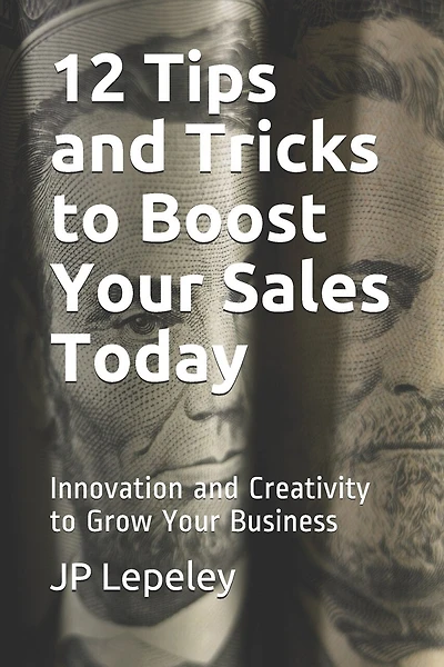 12 Tips and Tricks to Boost Your Sales Today: Innovation and Creativity to Grow Your Business