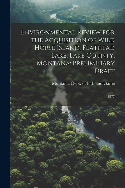 Environmental Review for the Acquisition of Wild Horse Island, Flathead Lake, Lake County, Montana: Preliminary Draft: 1977