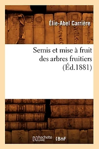 Semis Et Mise À Fruit Des Arbres Fruitiers (Éd.1881)