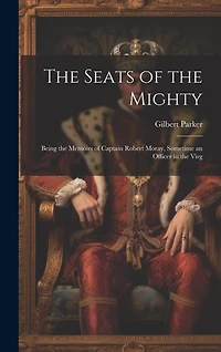 The Seats of the Mighty: Being the Memoirs of Captain Robert Moray, Sometime an Officer in the Virg
