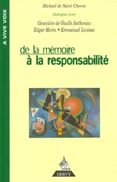 De la mémoire à la responsabilité: dialogue avec Geneviève de Gaulle-Anthonioz, Emmanuel Levinas, Edgar Morin