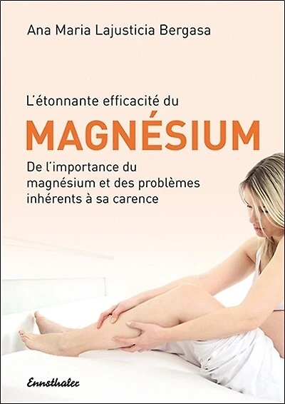 L'etonnante efficacite du Magnesium: De l'importance du magnesium et des problemes inherents Ã  sa carence