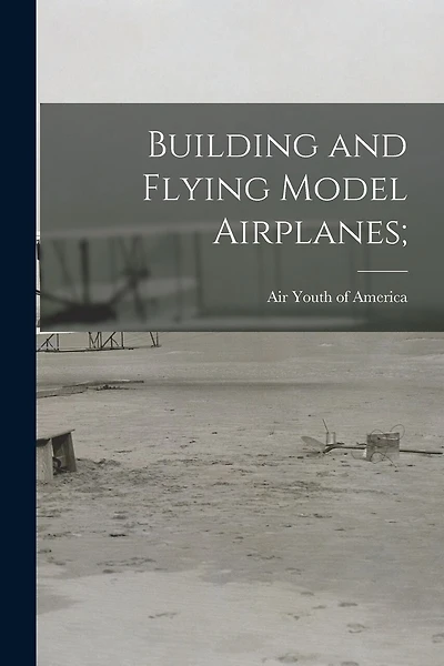 Building and Flying Model Airplanes;