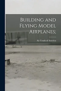 Building and Flying Model Airplanes;