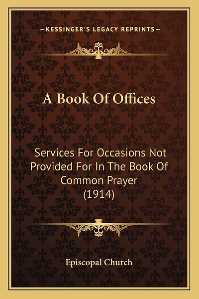 A Book Of Offices: Services For Occasions Not Provided For In The Book Of Common Prayer (1914)