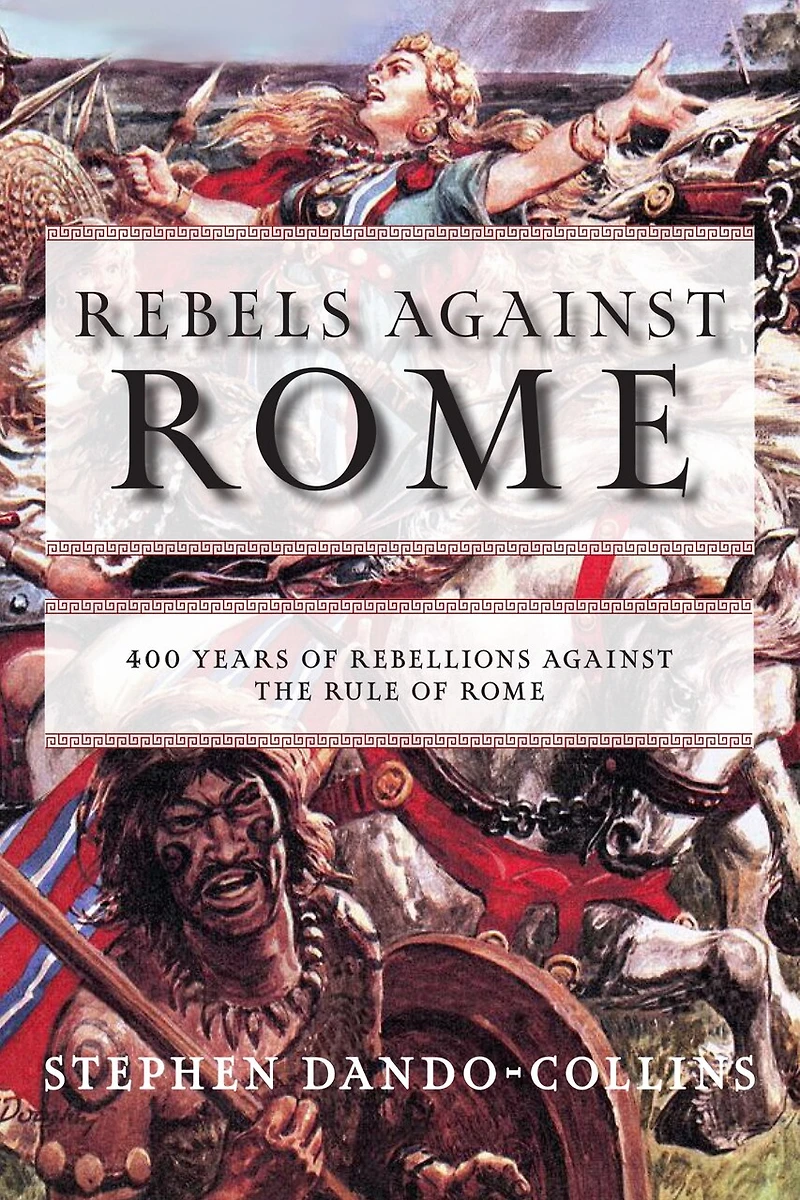 Rebels Against Rome: 400 Years Of Rebellions The Rule Rome