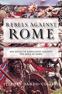 Rebels Against Rome: 400 Years Of Rebellions The Rule Rome