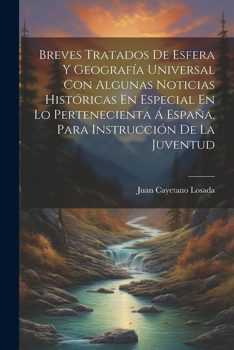 Breves Tratados De Esfera Y Geografía Universal Con Algunas Noticias Históricas En Especial En Lo Pertenecienta Á España, Para Instrucción De La Juventud