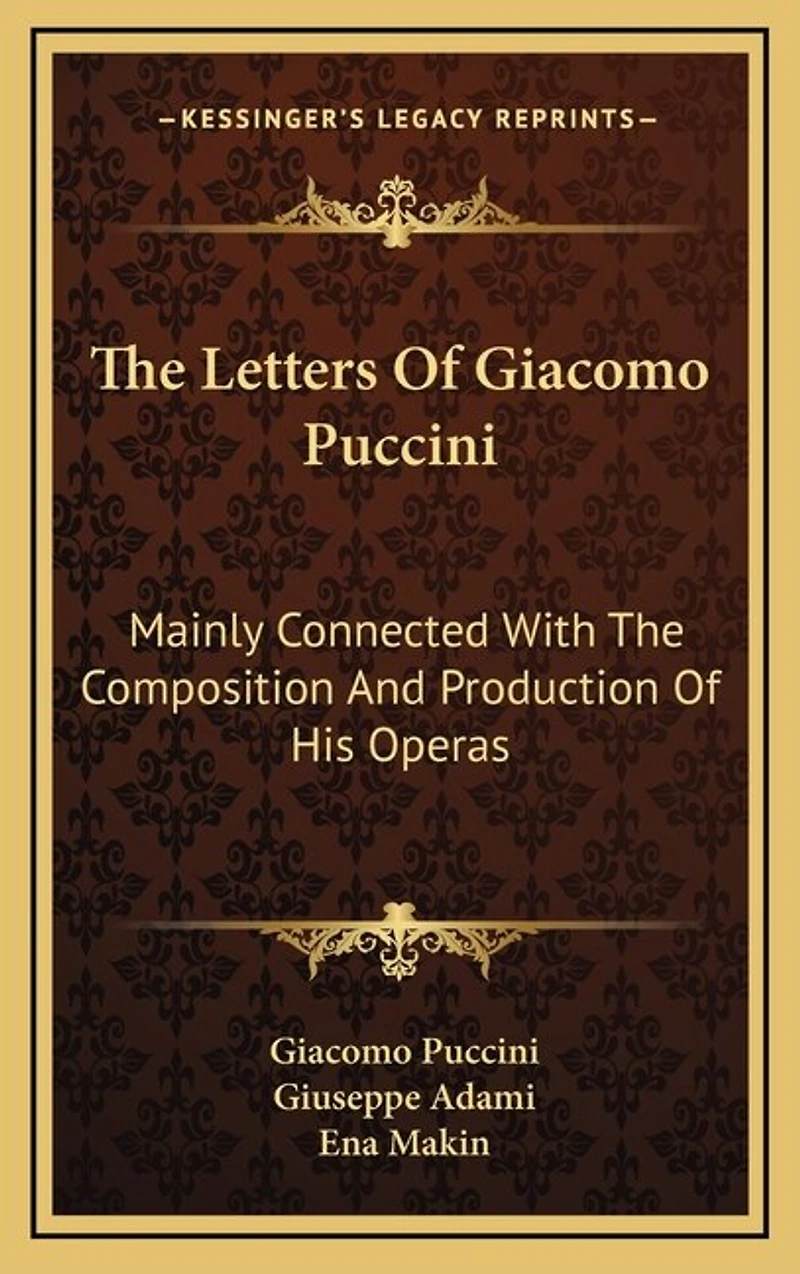 The Letters of Giacomo Puccini: Mainly Connected with the Composition and Production of His Operas