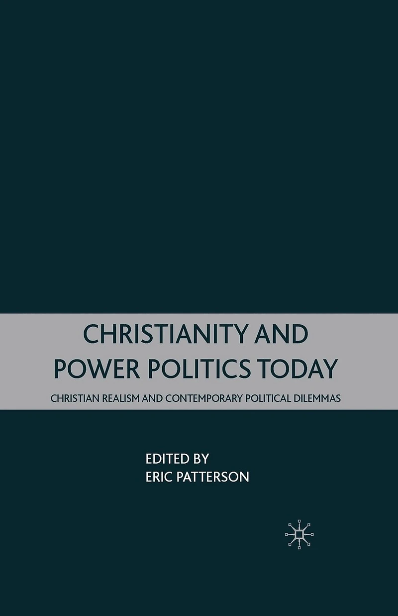 Christianity and Power Politics Today: Christian Realism and Contemporary Political Dilemmas