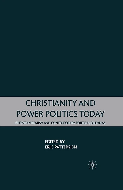 Christianity and Power Politics Today: Christian Realism and Contemporary Political Dilemmas