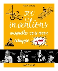 300 inventions auxquelles vous avez échappé ou pas !