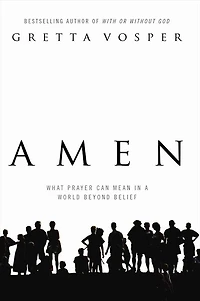 Amen: What Prayer Can Mean A World Beyond Belief