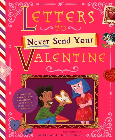 Letters to Never Send Your Valentine: Confessions, Crushes, and Catastrophic Love Notes from Cupid's Mailbag