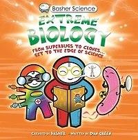 Basher Science: Extreme Biology: From Superbugs to Clones … Get the Edge of Science