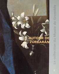 Autour de Zurbaran : catalogue raisonné des peintures de l'école espagnole du XVe au XIXe siècles du musée de Grenoble: catalogue raisonné des peintures de l'école espagnole du XVe au XIXe siècles du musée de Grenoble