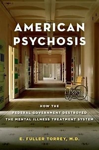 American Psychosis: How the Federal Government Destroyed Mental Illness Treatment System