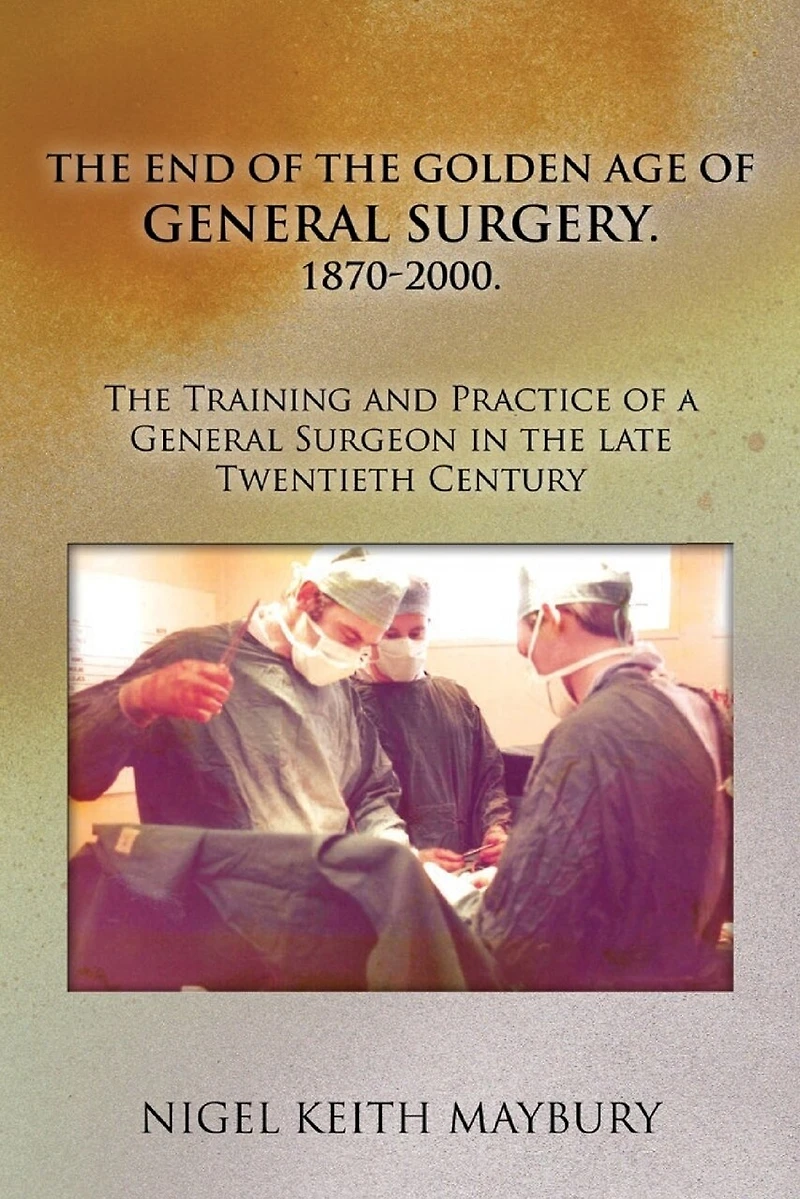 The End of the Golden age of General Surgery. 1870-2000. The Training and Practice of a General Surgeon in the late Twentieth Century