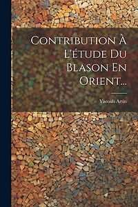 Contribution À L'étude Du Blason En Orient...