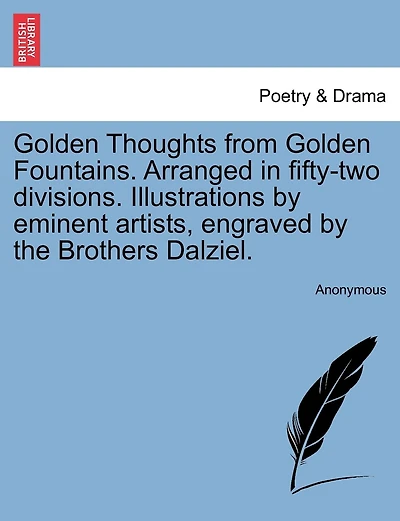 Golden Thoughts From Golden Fountains. Arranged In Fifty-two Divisions. Illustrations By Eminent Artists, Engraved By The Brothers Dalziel.
