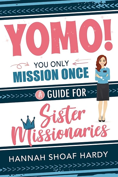 Yomo! You Only Mission Once:: A Guide for Sister Missionaries