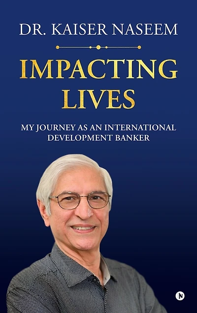 IMPACTING LIVES: MY JOURNEY AS AN INTERNATIONAL DEVELOPMENT BANKER: A Personal Memoir