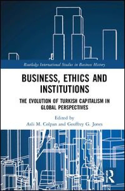 Business, Ethics and Institutions: The Evolution of Turkish Capitalism Global Perspectives