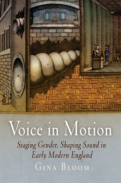 Voice Motion: Staging Gender, Shaping Sound Early Modern England