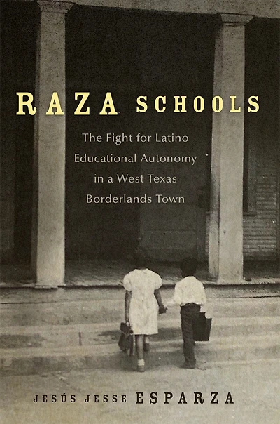 Raza Schools: The Fight for Latino Educational Autonomy a West Texas Borderlands Town