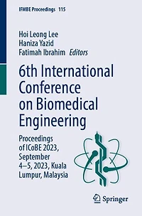 6th International Conference on Biomedical Engineering: Proceedings of ICoBE 2023, September 4-5, Kuala Lumpur, Malaysia