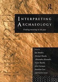 Interpreting Archaeology: Finding Meaning the Past