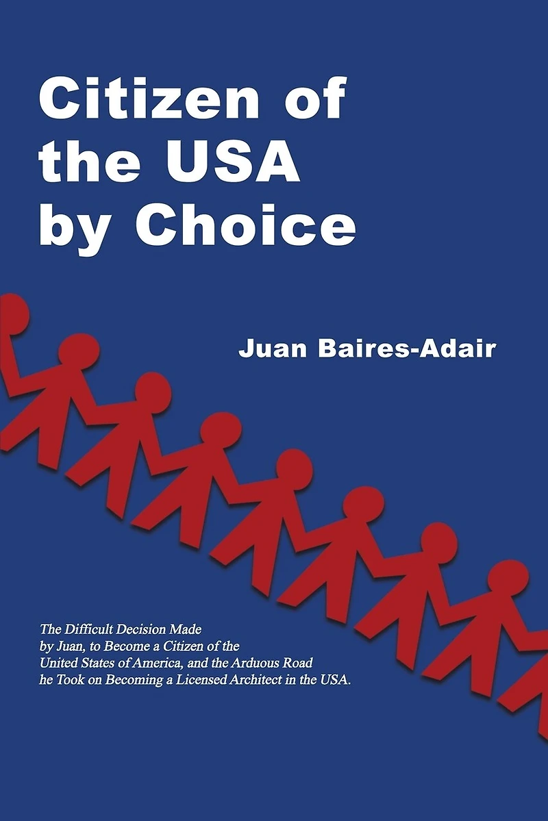 Citizen of the USA by Choice: Difficult Decision Made Juan, to Become a Unites States America, and Arduous Road he Took on Becoming Licensed Architect USA.