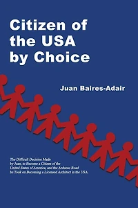 Citizen of the USA by Choice: Difficult Decision Made Juan, to Become a Unites States America, and Arduous Road he Took on Becoming Licensed Architect USA.