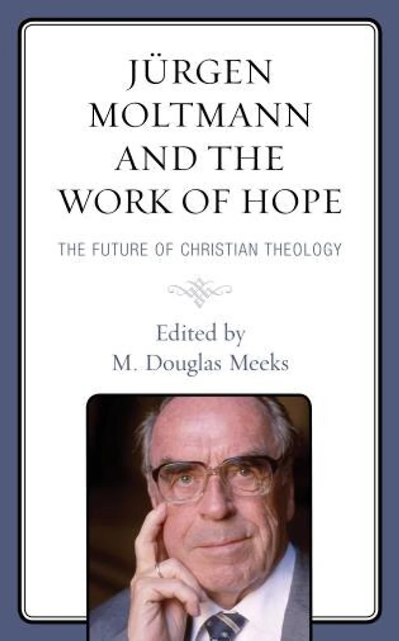 Jurgen Moltmann and The Work of Hope: Future Christian Theology