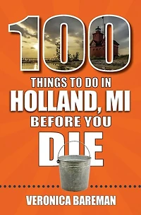 100 Things to Do Holland, Michigan, Before You Die