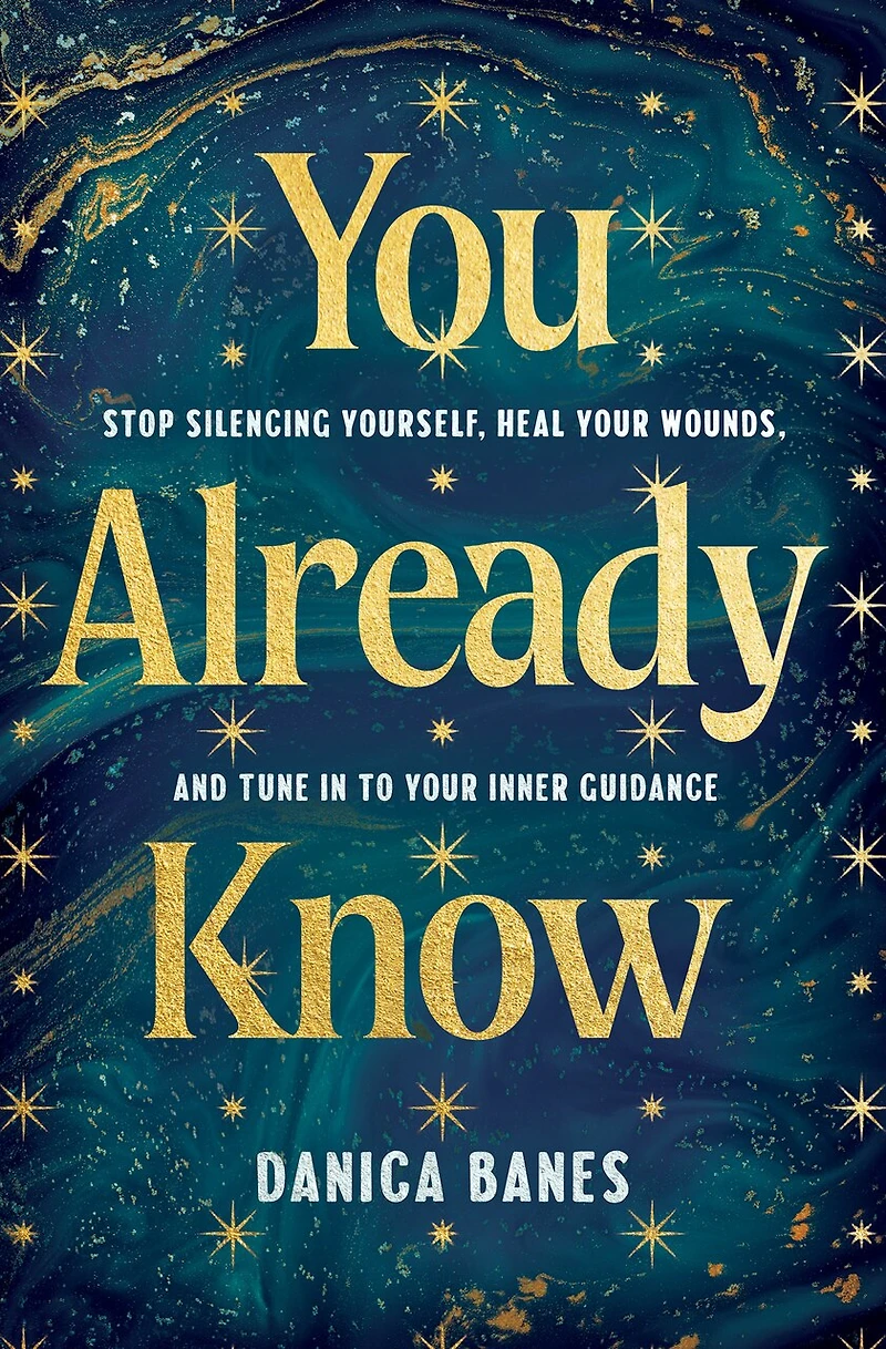 You Already Know: Stop Silencing Yourself, Heal Your Wounds, and Tune to Inner Guidance