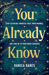 You Already Know: Stop Silencing Yourself, Heal Your Wounds, and Tune to Inner Guidance