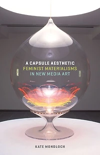 A Capsule Aesthetic: Feminist Materialisms New Media Art