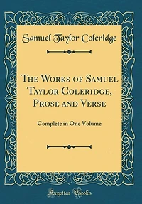 The Works of Samuel Taylor Coleridge, Prose and Verse: Complete in One Volume (Classic Reprint)