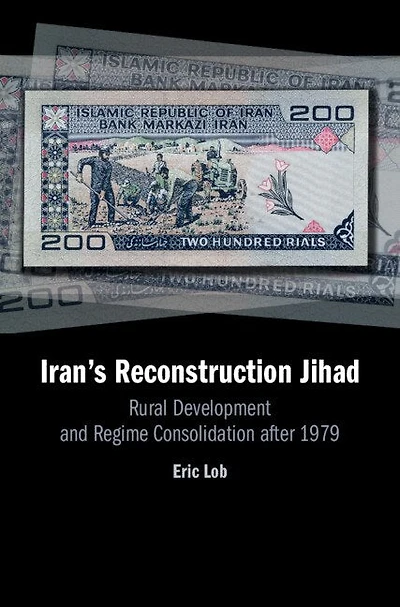 Iran's Reconstruction Jihad: Rural Development And Regime Consolidation After 1979