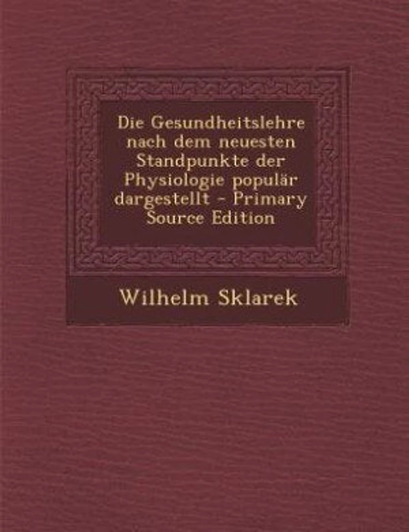 Die Gesundheitslehre nach dem neuesten Standpunkte der Physiologie populär dargestellt - Primary Source Edition