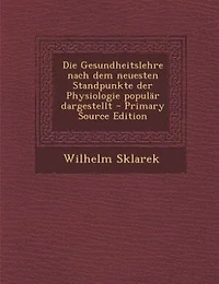 Die Gesundheitslehre nach dem neuesten Standpunkte der Physiologie populär dargestellt - Primary Source Edition