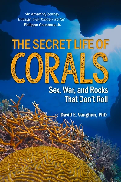 The Secret Life of Corals: Sex, War and Rocks that Don’t Roll