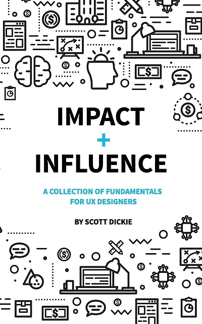 Impact and Influence: A collection of fundamentals for User Experience Designers